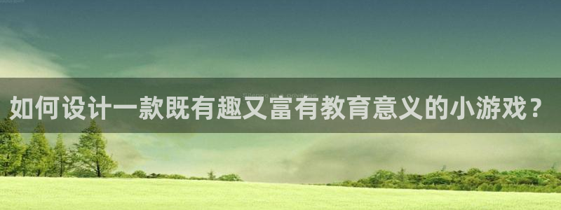 沐鸣2app下载：如何设计一款既有趣又富有教育意义的小游戏？