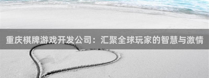 沐鸣2登陆：重庆棋牌游戏开发公司：汇聚全球玩家的智慧与激情