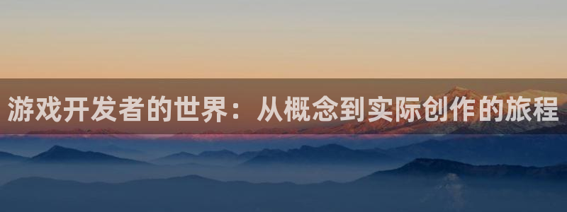 沐鸣2代理：游戏开发者的世界：从概念到实际创作的旅程