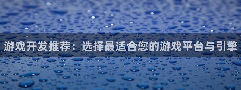 沐鸣2票35994度：游戏开发推荐：选择最适合您的游戏平台与引擎
