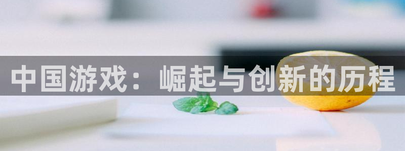 沐鸣2手机网页版：中国游戏：崛起与创新的历程